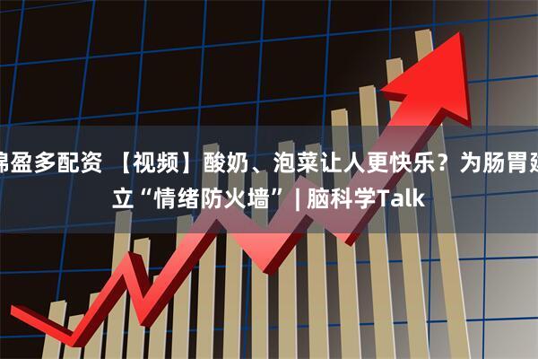 锦盈多配资 【视频】酸奶、泡菜让人更快乐?为肠胃建立“情绪防火墙” | 脑科学Talk