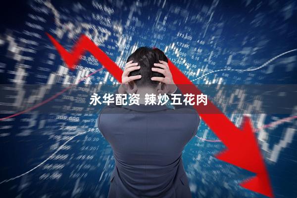 永华配资 辣炒五花肉
