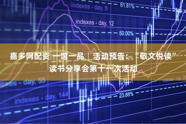 嘉多网配资 一馆一品│活动预告:“敬文悦读”读书分享会第十一次活动